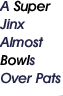 A Super Jinx Almost Bowls Over Pats